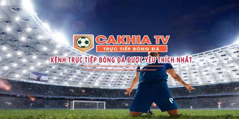 Cakhia.center là kênh trực tiếp bóng đá cực nổi tiếng